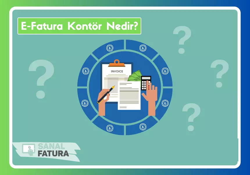 e-fatura kontor nedir, efatura kontor fiyatları, e-fatura kontor yükleme, e-fatura kontör bilgi